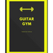 Guitar Gym: Exercise manual for speed, accuracy, and finger independence