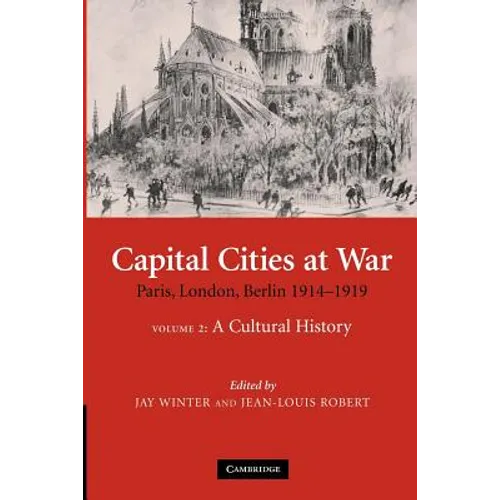 Capital Cities at War: Volume 2, a Cultural History: Paris, London, Berlin 1914 1919