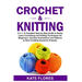 Crochet & Knitting: 2 in 1: A Complete Step by Step Guide to Easily Learn Crocheting and Knitting Techniques for Beginners. Includes Illus