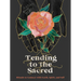 Tending to the Sacred: Rituals to Connect with Earth, Spirit, and Self