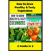 How To Grow Healthy & Tasty Vegetables: 2 books in 1 Tomatoes, Cucumbers