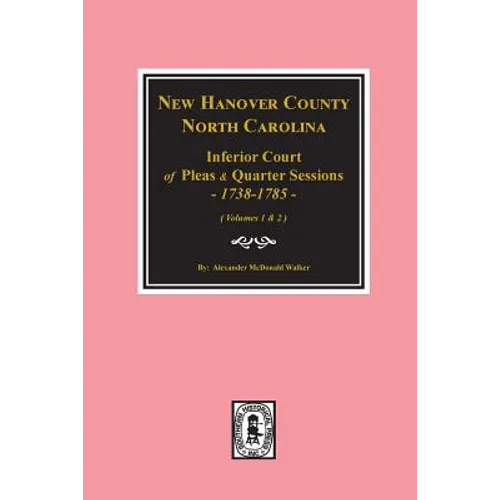 New Hanover County, North Carolina Inferior Court of Pleas and Quarter Sessions, 1738-1785. (Vols. #1 and 2)