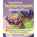 Sensational Buttercream Decorating: 50 Projects for Luscious Cakes, Mini-Cakes and Cupcakes