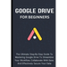 Google Drive For Beginners: The Ultimate Step-By-Step Guide To Mastering Google Drive To Streamline Your Workflow, Collaborate With Ease, And Effectiv