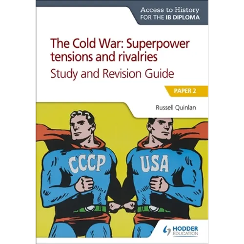 Access to History for the IB Diploma: The Cold War: Superpower Tensions and Rivalries (20th Century) Study and Revision Guide: Paper 2: Hodder Educati