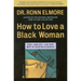 How to Love a Black Woman: Give--And Get--The Very Best in Your Relationship