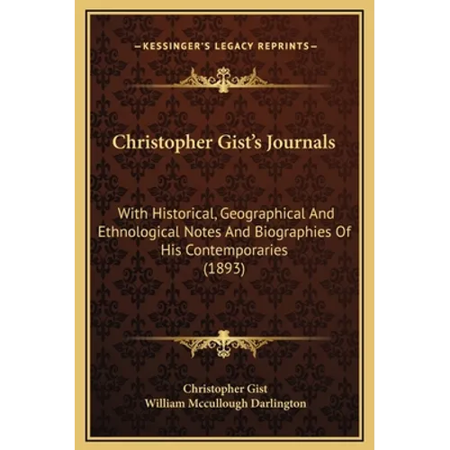 Christopher Gist's Journals: With Historical, Geographical And Ethnological Notes And Biographies Of His Contemporaries (1893)