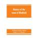 History of the town of Medfield, Massachusetts. 1650-1886; with genealogies of families that held real estate or made any considerable stay in the tow
