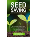 Seed Saving: Create a Seed Bank to Become Self-sufficient (The Complete Guide to Store, Preserve and Harvest the Seeds From Your Favorite Fruits)