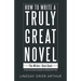 How to Write a Truly Great Novel: The Writers' Desk Book