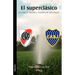 El Superclasico. Boca-River: Historia y Secretos de Una Pasion