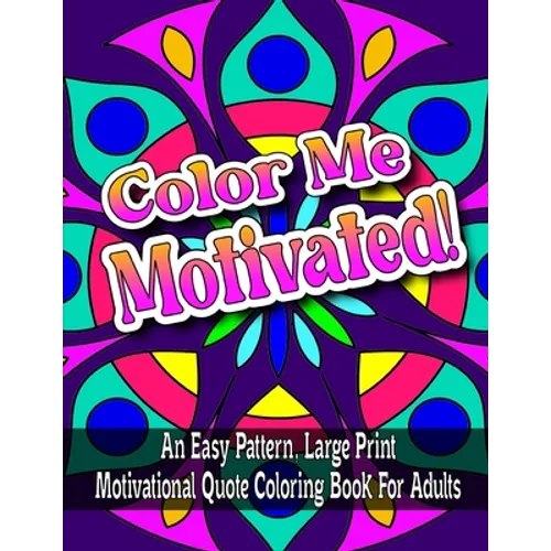 Color Me Motivated!: An Easy Pattern, Large Print Motivational Quote Coloring Book For Adults