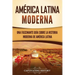 América Latina moderna: Una fascinante guía sobre la historia moderna de América Latina