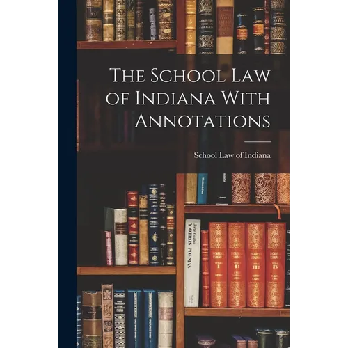 The School Law of Indiana With Annotations
