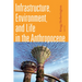 Infrastructure, Environment, and Life in the Anthropocene