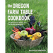The Oregon Farm Table Cookbook: 101 Homegrown Recipes from the Pacific Wonderland