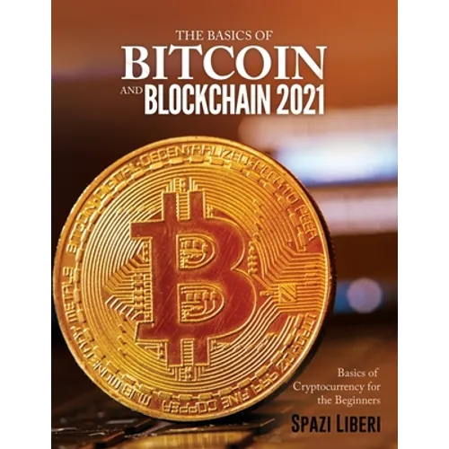 The Basics of Bitcoin and Blockchain 2021: Basics of Cryptocurrency for the Beginners
