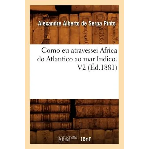 Como EU Atravessei Africa Do Atlantico Ao Mar Indico. V2 (Éd.1881)