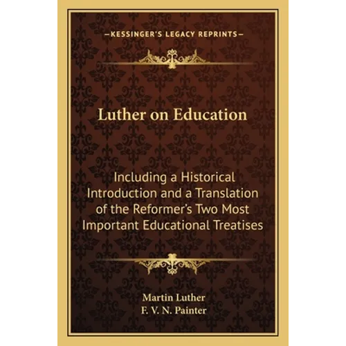 Luther on Education: Including a Historical Introduction and a Translation of the Reformer's Two Most Important Educational Treatises