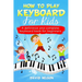 How to Play Keyboard for Kids: a definitive and complete keyboard book for beginners