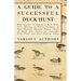 A Guide to a Successful Duck Hunt - With Chapters on Starting a Duck Hunt, Duck Shooting in Winter, Incidents of Duck Shooting, Shooting Tactics, Choi