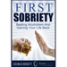 First Sobriety: : Beating Alcoholism And Gaining Your Life Back