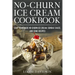 No-Churn Ice Cream Cookbook: Quick and Easy Homemade No-Churn Ice Cream, Sundae Sauce, and Cone Recipes