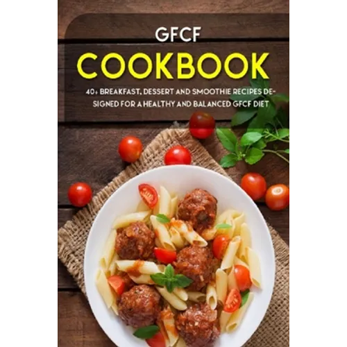 Gfcf Cookbook: 40+ Breakfast, dessert and smoothie recipes designed for a healthy and balanced GFCF diet