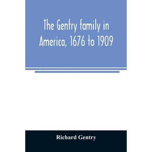 The Gentry family in America, 1676 to 1909: including notes on the following families related to the Gentrys: Claiborne, Harris, Hawkins, Robinson, Sm