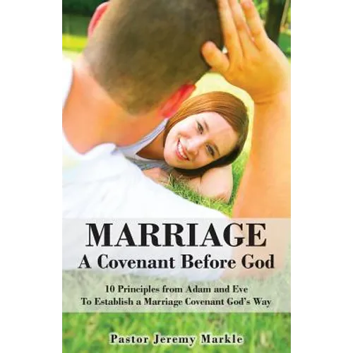 Marriage: A Covenant Before God: 10 Principles from Adam and Eve to Establish a Marriage Covenant God's Way