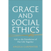 Grace and Social Ethics: Gift as the Foundation of Our Life Together