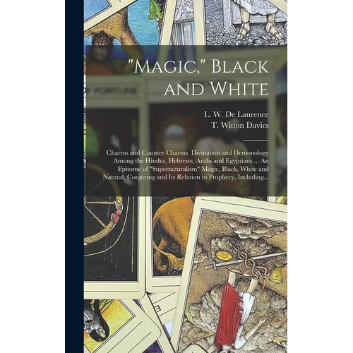 "Magic," Black and White; Charms and Counter Charms. Divination and Demonology Among the Hindus, Hebrews, Arabs and Egyptians ... An Epitome of "super - Hardcover