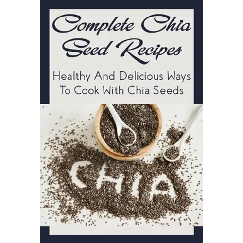 Complete Chia Seed Recipes: Healthy And Delicious Ways To Cook With Chia Seeds: Salad With Chia Seed Dressing