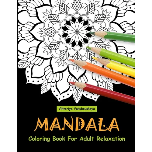 Mandala Coloring Book For Adult Relaxation: Coloring Pages For Meditation And Happiness