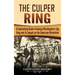 The Culper Ring: A Captivating Guide to George Washington's Spy Ring and its Impact on the American Revolution