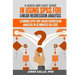 A Quick and Easy Guide in Using SPSS for Linear Regression Analysis: Learning SPSS for Linear Regression Analysis in 30 Minutes or Less!
