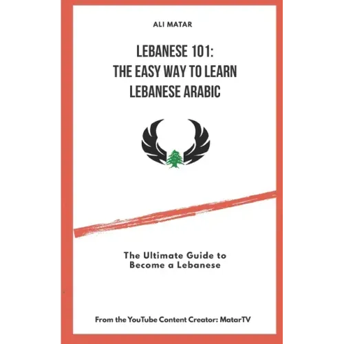 Lebanese 101: The Easy Way to Learn Lebanese Arabic: The Ultimate Guide to Become a Lebanese
