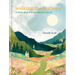 Walking Meditations: To Find a Place of Peace, Wherever You Are