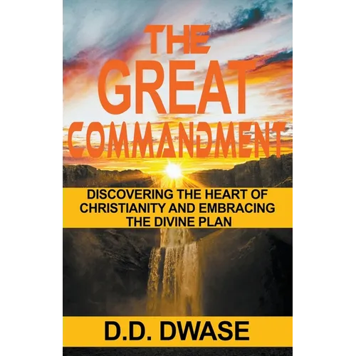 The Great Commandment: Discovering The Heart of Christianity And Embracing The Divine Plan