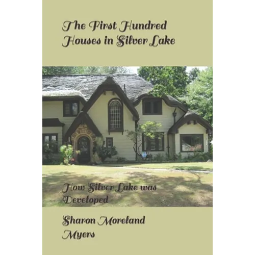 The First Hundred Houses in Silver Lake: And How Silver Lake was Developed