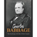 Charles Babbage: The Life and Legacy of the Father of Modern Computers