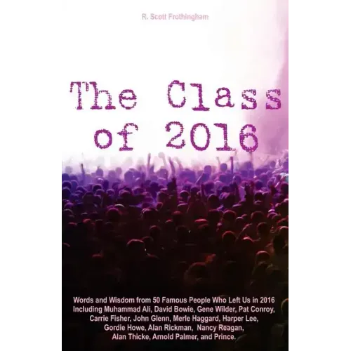 The Class of 2016: Words and Wisdom from 50 Famous People Who Left Us in 2016 Including Muhammad Ali, David Bowie, Gene Wilder, Pat Conro