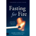 Fasting for Fire: Igniting Fresh Hunger to Feast Upon God