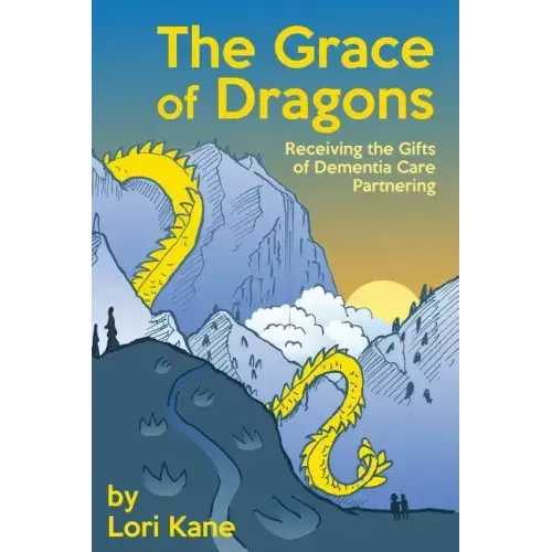 The Grace of Dragons: Receiving the Gifts of Dementia Care Partnering