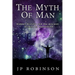 The Myth of Man: Hidden History and the Ancient Origins of Humankind