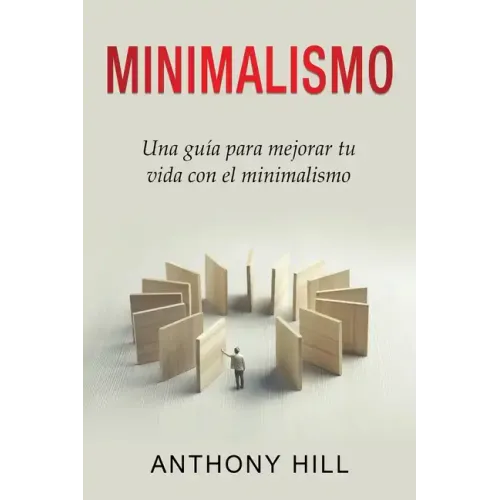 Minimalismo: Una guía para mejorar tu vida con el minimalismo