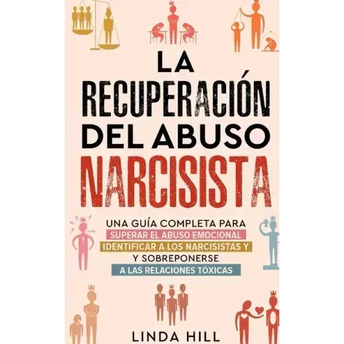 La recuperación del abuso narcisista: Una guía completa para superar el abuso emocional, identificar a los narcisistas y sobreponerse a las relaciones