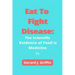 Eat To Fight Disease: The Scientific Evidence of Food is Medicine