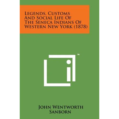 Legends, Customs and Social Life of the Seneca Indians of Western New York (1878)