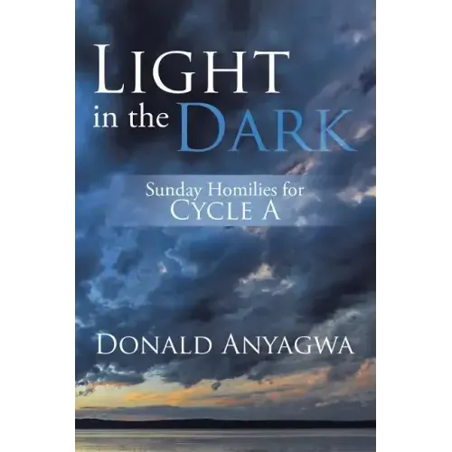 Light in the Dark: Sunday Homilies for Cycle A